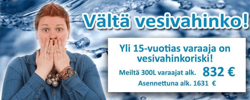 Yli 15 vuotias varaaja on vesivahinkoriski, meiltä 300l varaajat alk. 832€, asennettuna 1631 €